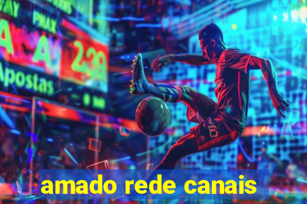 amado rede canais